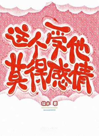 这个受他莫得感情故水小说