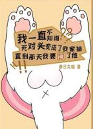 死对头变成小猫咪，而我要阉了他小说