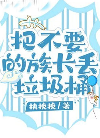 把不要的族长丢垃圾桶小说