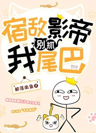 邢迟宿敌影帝别抓我尾巴小说