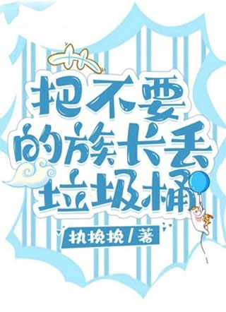 把不要的族长丢垃圾桶小说