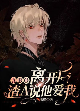 【ABO】离开后，他说爱我小说