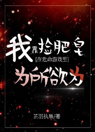 我靠捡肥皂在危命游戏里横行霸道[无限流]小说