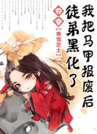 我把马甲报废后徒弟黑化了小说
