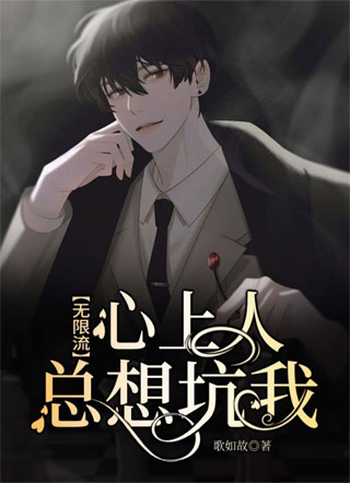 【无限流】心上人总想坑我小说