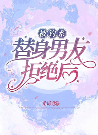 被钓系替身男友拒绝后小说