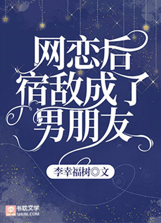 网恋后宿敌成了男朋友小说