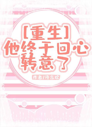 【重生】他终于回心转意了小说