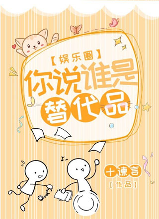 【娱乐圈】你说谁是替代品小说