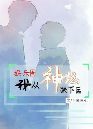 【娱乐圈】我从神坛跌下后小说