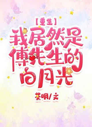 【重生】我居然是傅先生的白月光小说