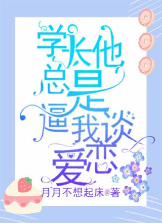 学长他总是逼我谈恋爱小说