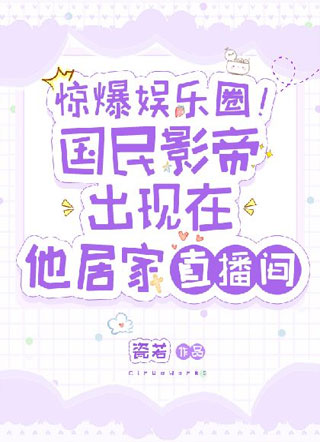 惊爆娱乐圈！国民影帝出现在他居家直播间小说