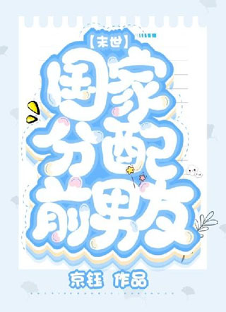 【末世】国家居然给我分配前男友？小说