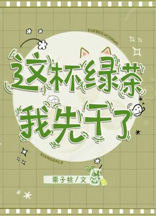这杯绿茶我先干了小说