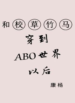 和校草竹马穿到ABO世界以后小说