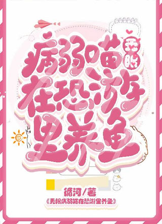【无限】病弱喵喵在恐游里养鱼小说
