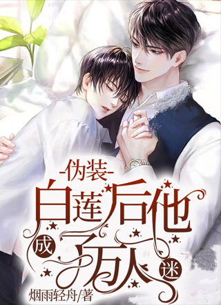 伪装白莲后他成了万人迷小说