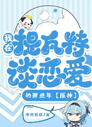 我在提瓦特谈恋爱的那些年【原神】小说