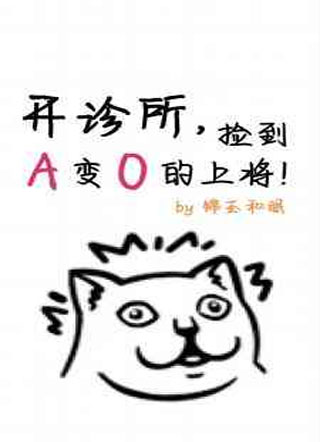 开诊所，捡到A变O的上将！小说