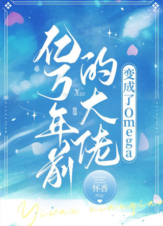 亿万年前的大佬变成了Omega小说