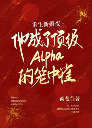 重生新婚夜，他成了顶级Alpha的笼中雀小说