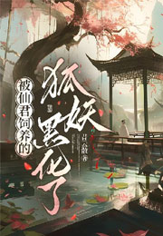 被仙君饲养的狐妖黑化了小说