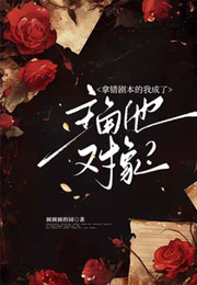 拿错剧本的我成了主角他对象？小说