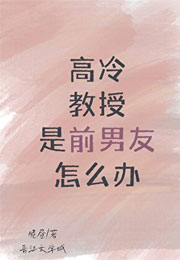 高冷教授是前男友怎么办小说