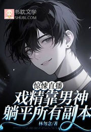 【惊悚直播】戏精靠男神躺平所有副本小说