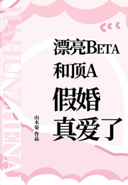 漂亮beta和顶A假婚真爱了小说